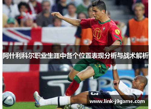 阿什利科尔职业生涯中各个位置表现分析与战术解析