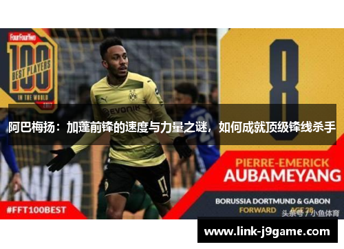 阿巴梅扬:加蓬前锋的速度与力量之谜,如何成就顶级锋线杀手 阿巴梅扬:加蓬前锋的速度与力量之谜,如何成就顶级锋线杀手