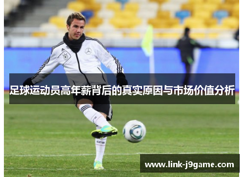 足球运动员高年薪背后的真实原因与市场价值分析 足球运动员高年薪背后的真实原因与市场价值分析